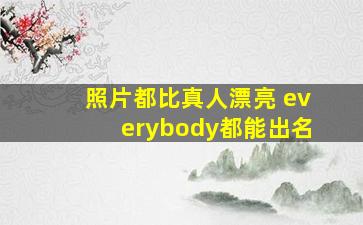 照片都比真人漂亮 everybody都能出名